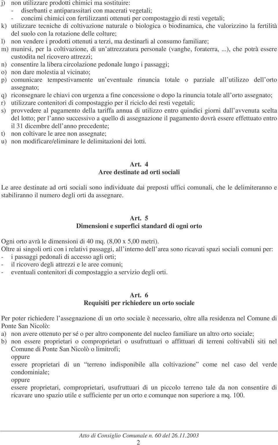 consumo familiare; m) munirsi, per la coltivazione, di un attrezzatura personale (vanghe, foraterra,.