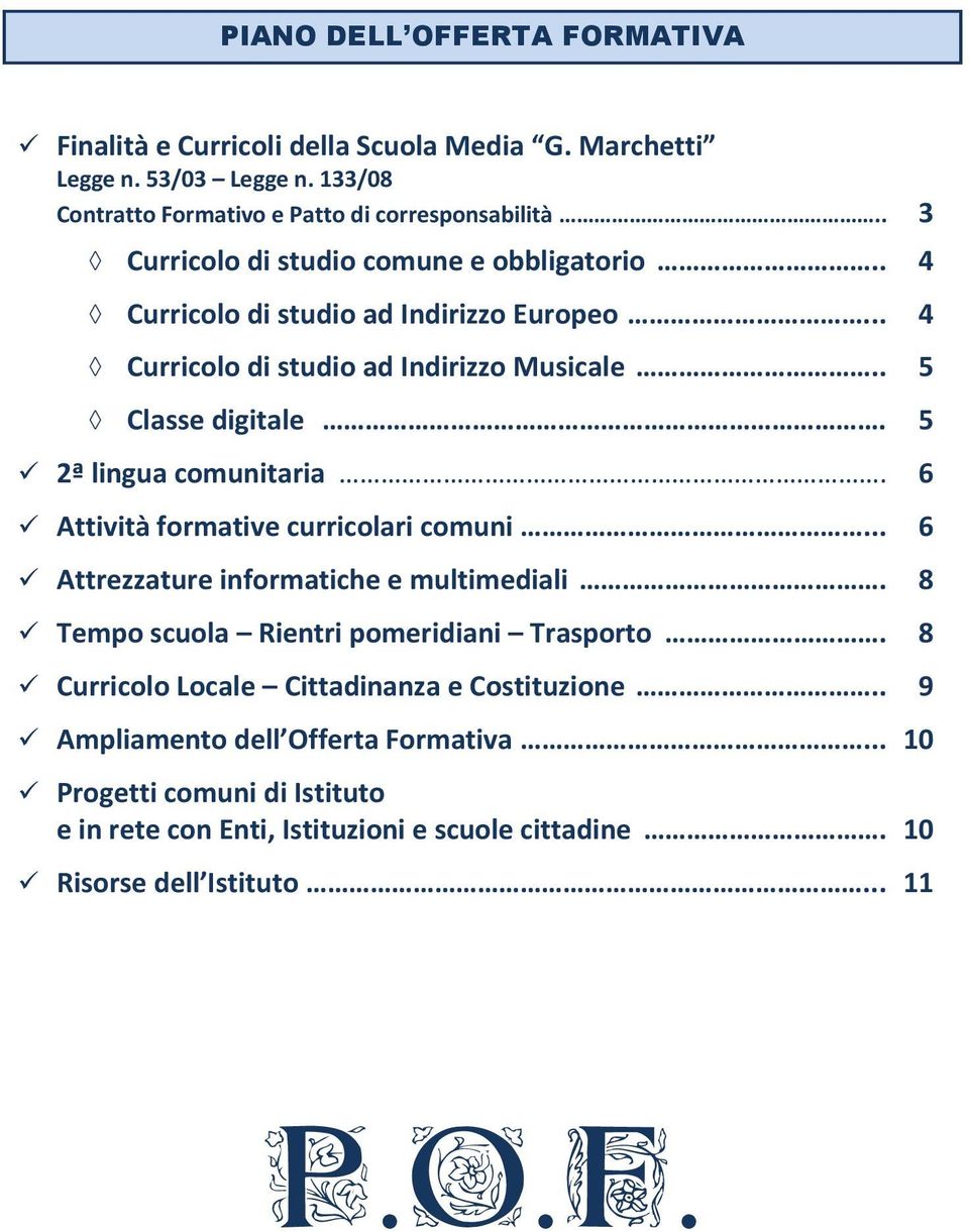 5 2ª lingua comunitaria. 6 Attività formative curricolari comuni... 6 Attrezzature informatiche e multimediali. 8 Tempo scuola Rientri pomeridiani Trasporto.