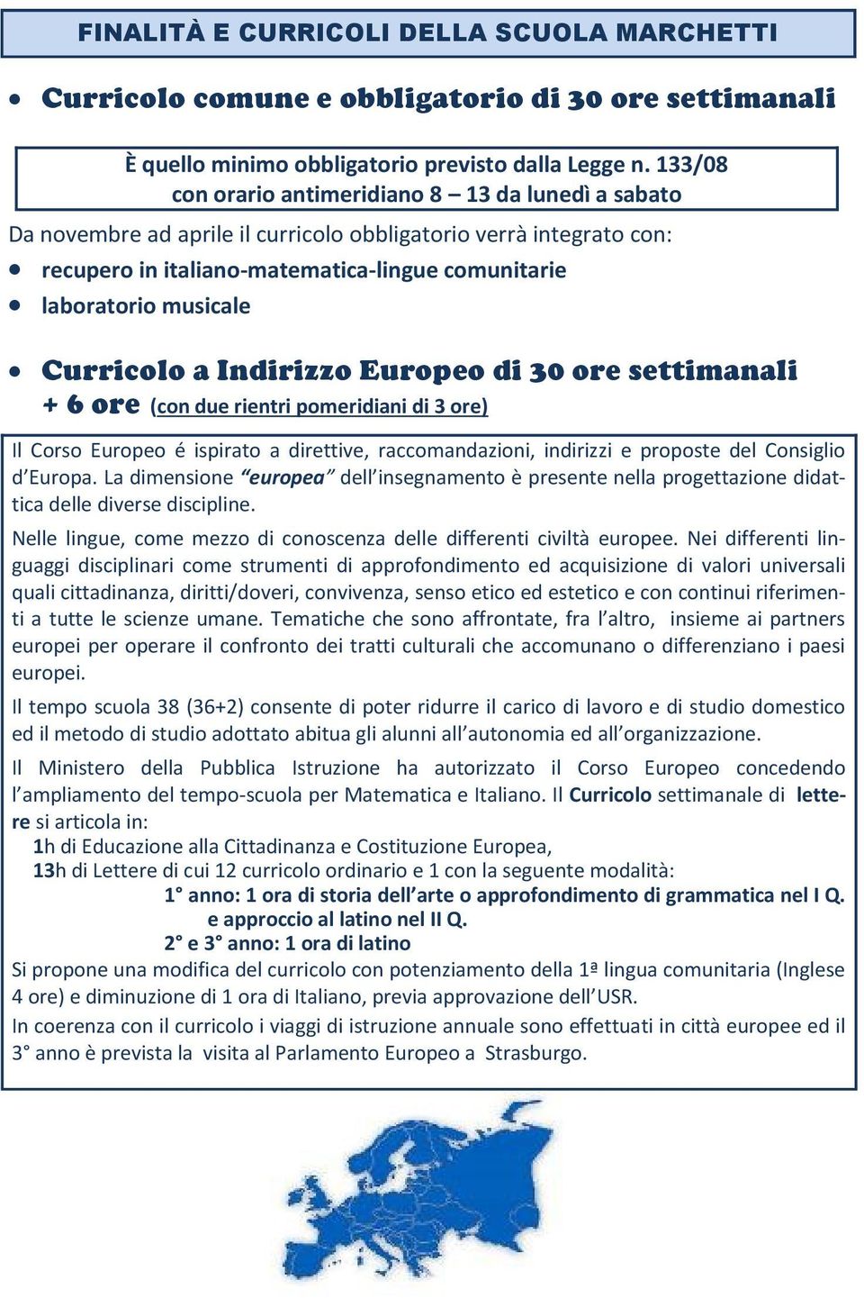 Curricolo a Indirizzo Europeo di 30 ore settimanali + 6 ore (con due rientri pomeridiani di 3 ore) Il Corso Europeo é ispirato a direttive, raccomandazioni, indirizzi e proposte del Consiglio d