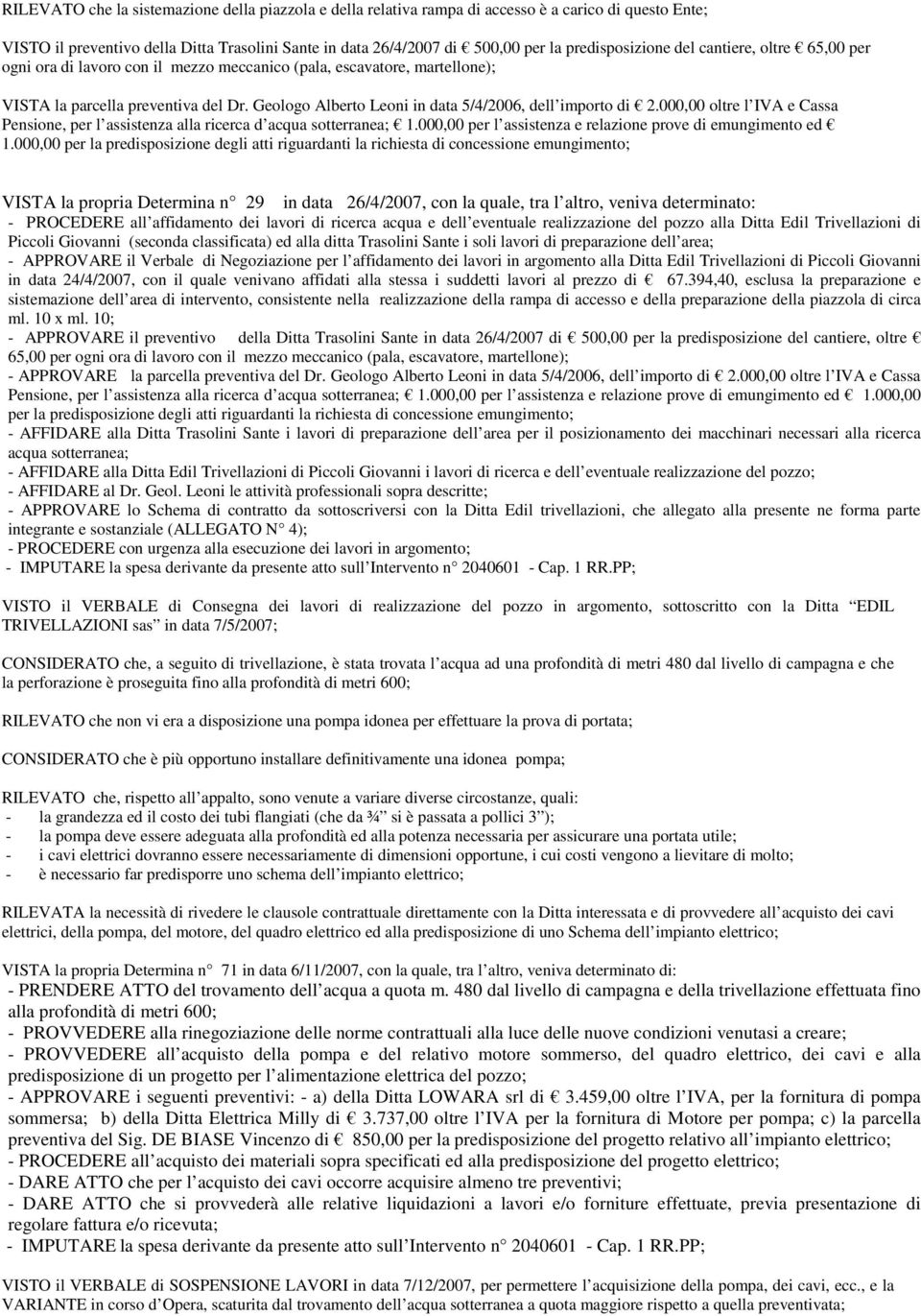 Geologo Alberto Leoni in data 5/4/2006, dell importo di 2.000,00 oltre l IVA e Cassa Pensione, per l assistenza alla ricerca d acqua sotterranea; 1.