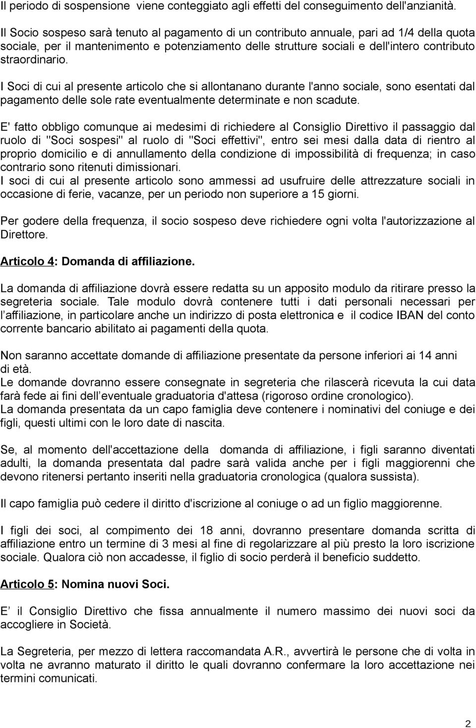 I Soci di cui al presente articolo che si allontanano durante l'anno sociale, sono esentati dal pagamento delle sole rate eventualmente determinate e non scadute.