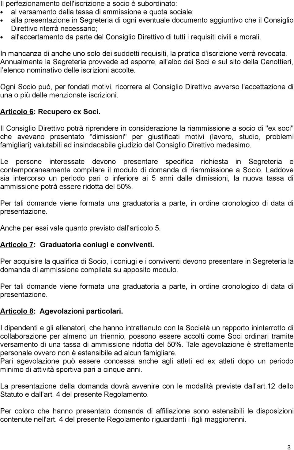 In mancanza di anche uno solo dei suddetti requisiti, la pratica d'iscrizione verrà revocata.