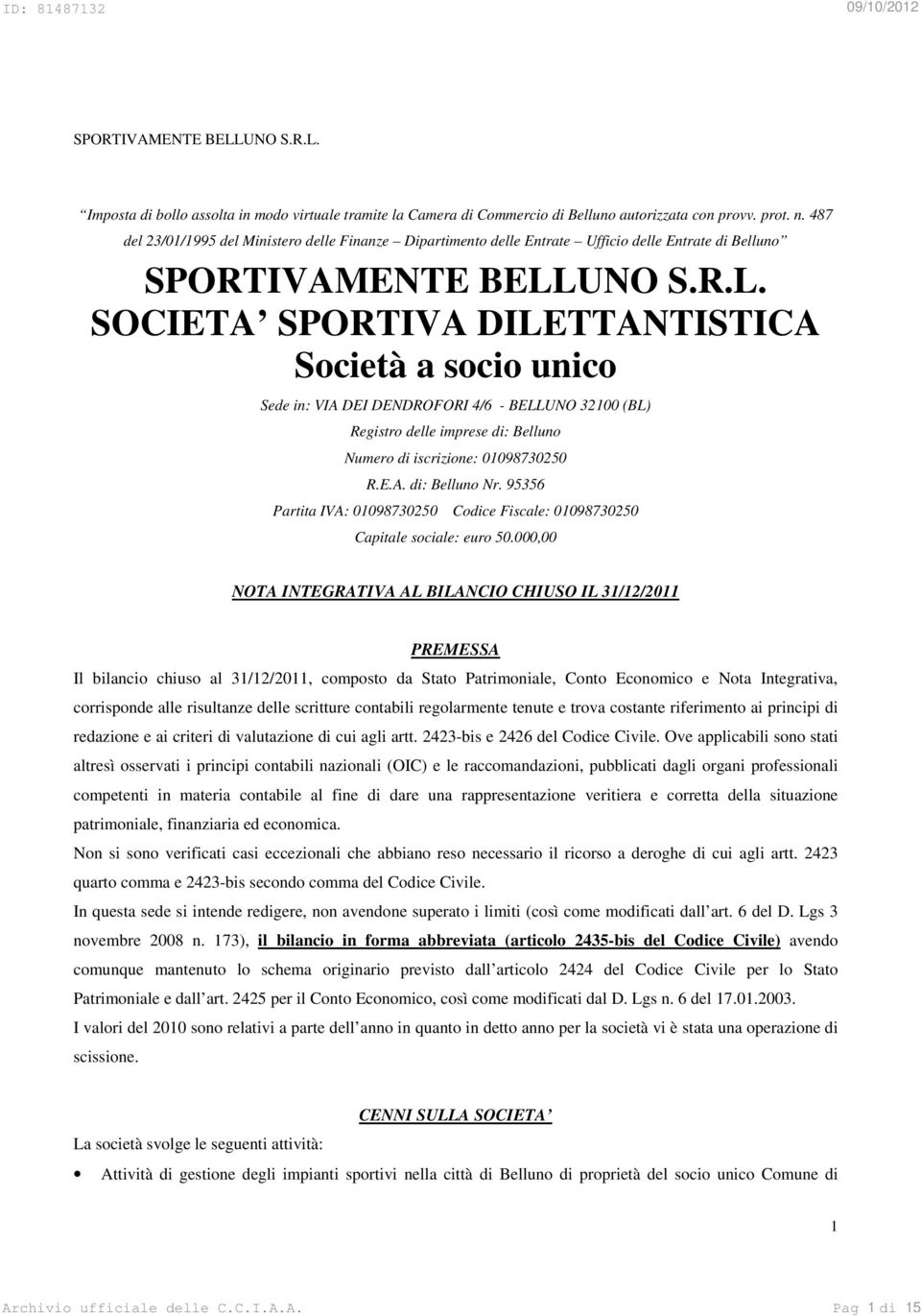 BELLUNO 32100 (BL) Registro delle imprese di: Belluno Numero di iscrizione: 01098730250 R.E.A. di: Belluno Nr. 95356 Partita IVA: 01098730250 Codice Fiscale: 01098730250 Capitale sociale: euro 50.