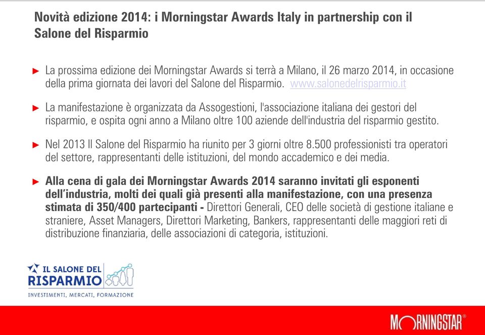 it La manifestazione è organizzata da Assogestioni, l'associazione italiana dei gestori del risparmio, e ospita ogni anno a Milano oltre 100 aziende dell'industria del risparmio gestito.