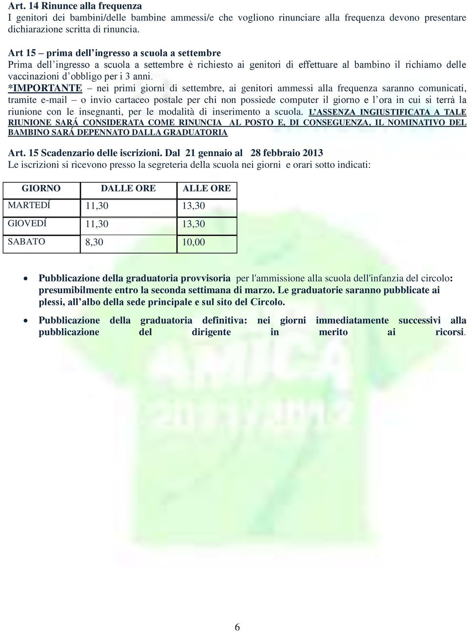 *IMPORTANTE nei primi giorni di settembre, ai genitori ammessi alla frequenza saranno comunicati, tramite e-mail o invio cartaceo postale per chi non possiede computer il giorno e l ora in cui si