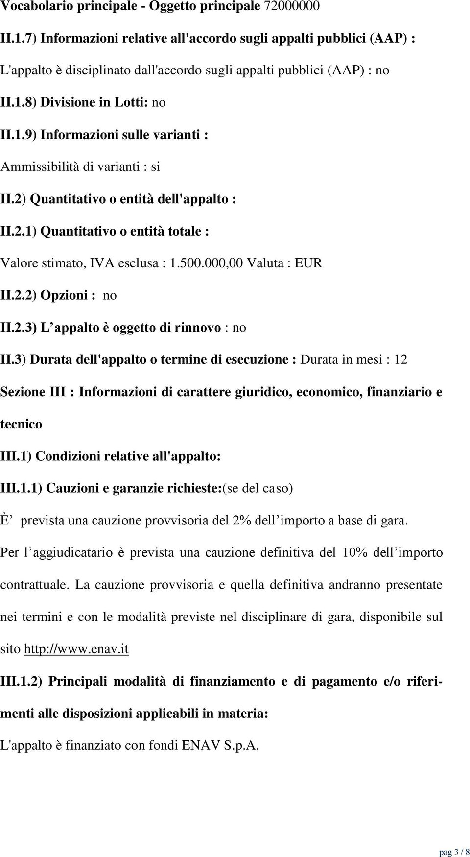 8) Divisione in Lotti: no II.1.9) Informazioni sulle varianti : Ammissibilità di varianti : si II.2) Quantitativo o entità dell'appalto : II.2.1) Quantitativo o entità totale : Valore stimato, IVA esclusa : 1.