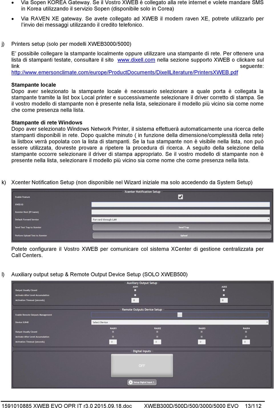 j) Printers setup (solo per modelli XWEB3000/5000) E possibile collegare la stampante localmente oppure utilizzare una stampante di rete.