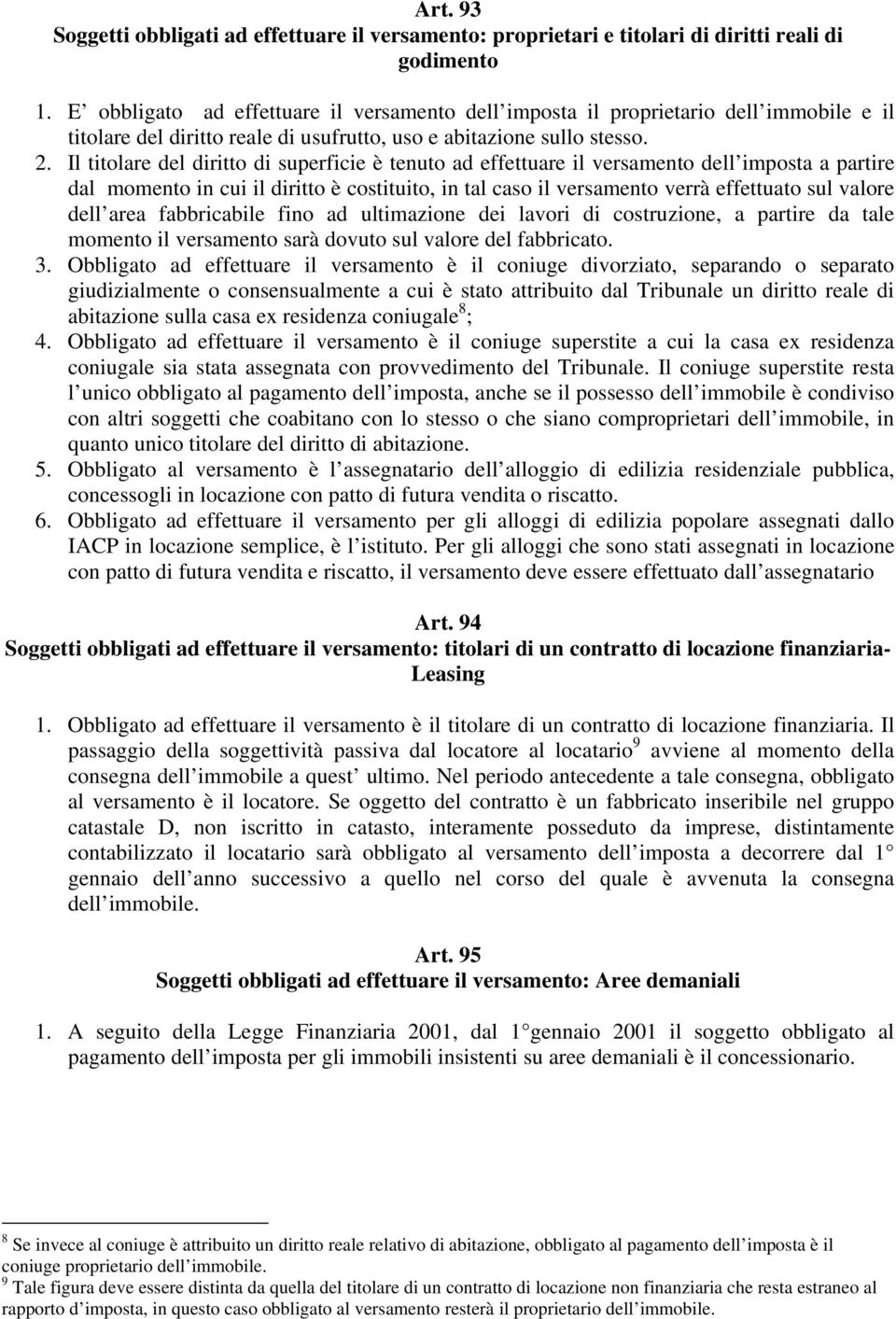 Il titolare del diritto di superficie è tenuto ad effettuare il versamento dell imposta a partire dal momento in cui il diritto è costituito, in tal caso il versamento verrà effettuato sul valore