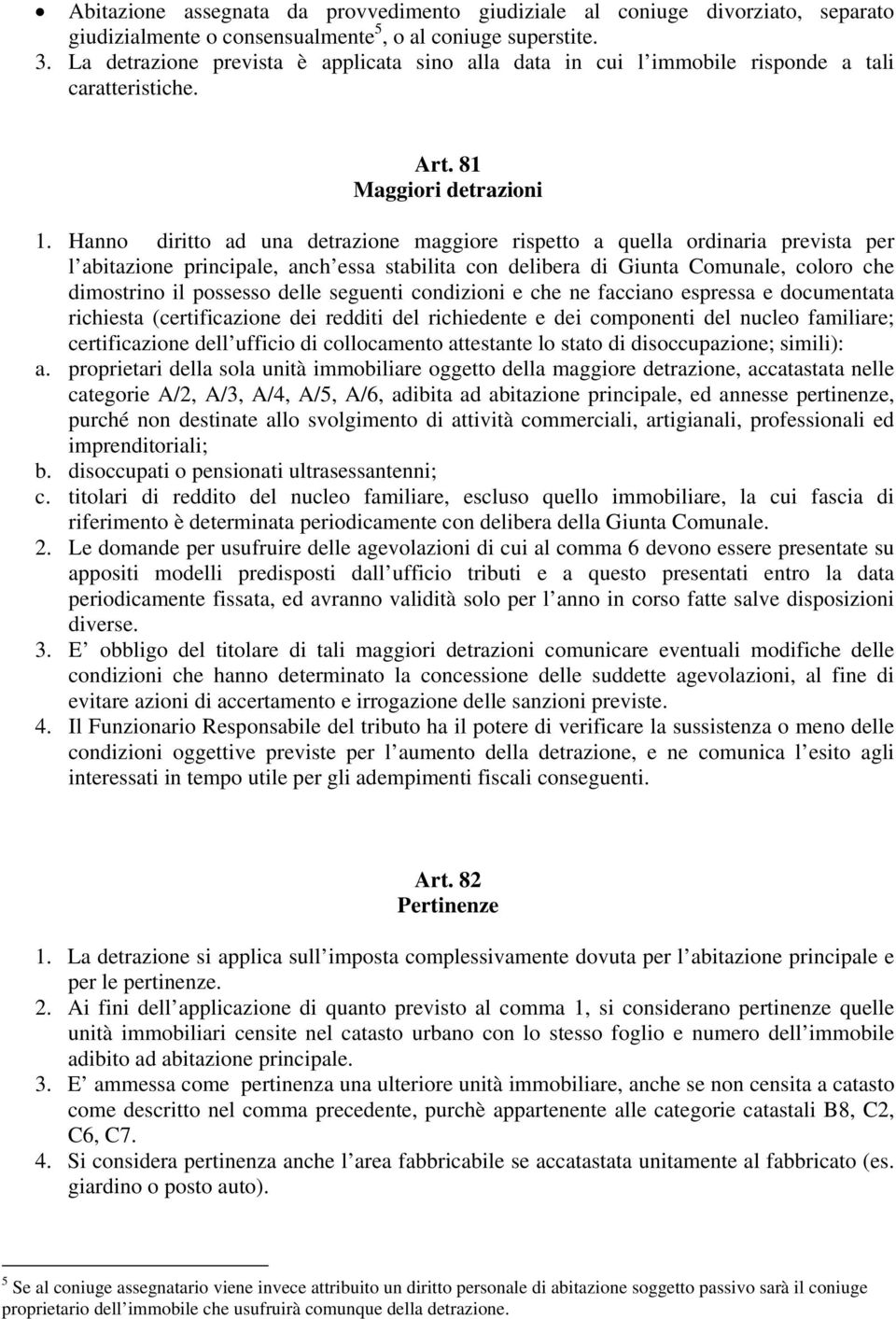 Hanno diritto ad una detrazione maggiore rispetto a quella ordinaria prevista per l abitazione principale, anch essa stabilita con delibera di Giunta Comunale, coloro che dimostrino il possesso delle