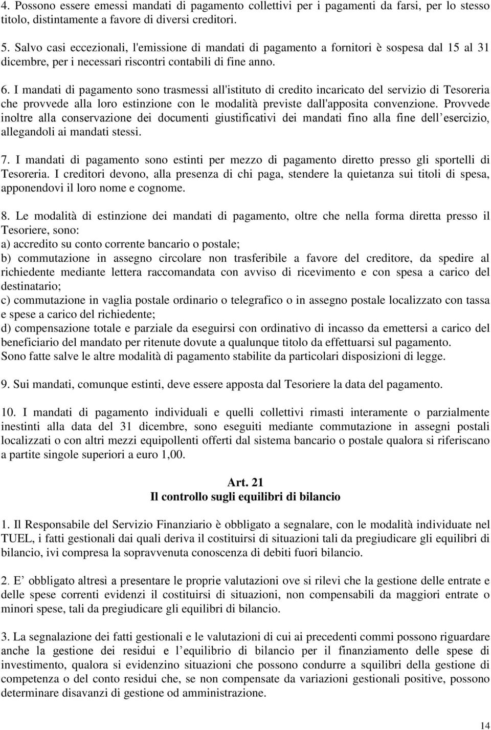 I mandati di pagamento sono trasmessi all'istituto di credito incaricato del servizio di Tesoreria che provvede alla loro estinzione con le modalità previste dall'apposita convenzione.