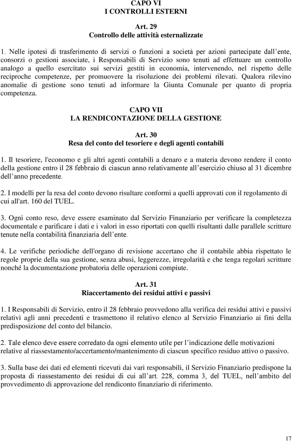 analogo a quello esercitato sui servizi gestiti in economia, intervenendo, nel rispetto delle reciproche competenze, per promuovere la risoluzione dei problemi rilevati.