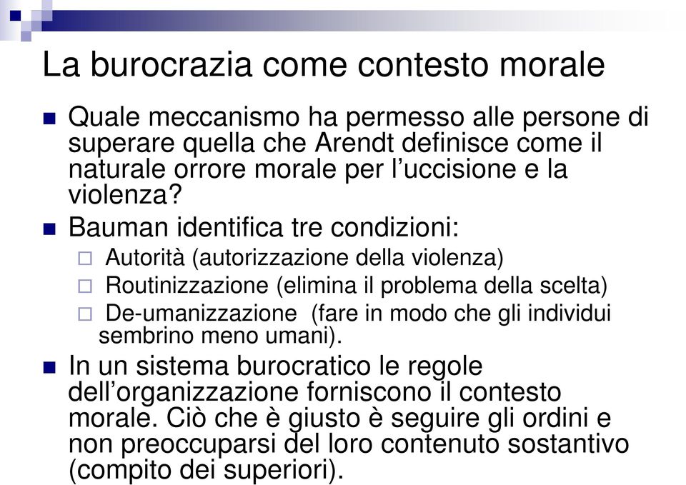Bauman identifica tre condizioni: Autorità (autorizzazione della violenza) Routinizzazione (elimina il problema della scelta) De-umanizzazione