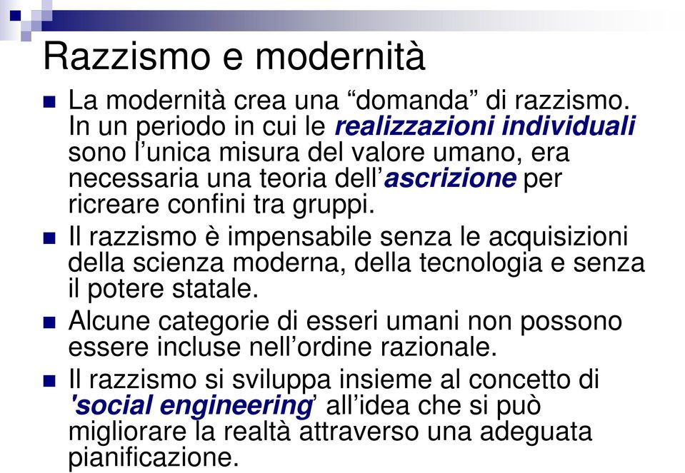 confini tra gruppi. Il razzismo è impensabile senza le acquisizioni della scienza moderna, della tecnologia e senza il potere statale.