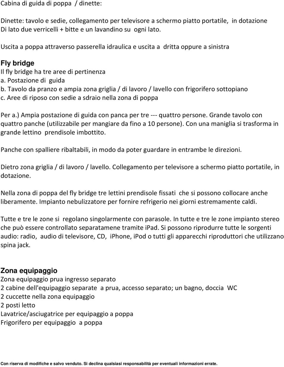 Tavolo da pranzo e ampia zona griglia / di lavoro / lavello con frigorifero sottopiano c. Aree di riposo con sedie a sdraio nella zona di poppa Per a.