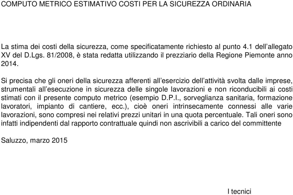 Si precisa che gli oneri della sicurezza afferenti all esercizio dell attività svolta dalle imprese, strumentali all esecuzione in sicurezza delle singole lavorazioni e non riconducibili ai costi