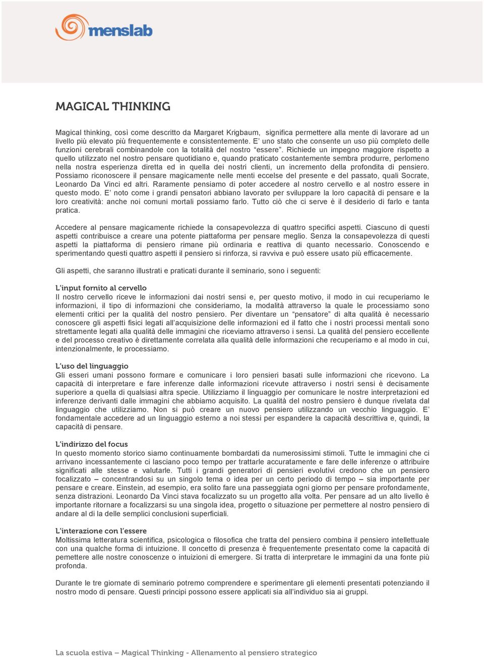 Richiede un impegno maggiore rispetto a quello utilizzato nel nostro pensare quotidiano e, quando praticato costantemente sembra produrre, perlomeno nella nostra esperienza diretta ed in quella dei