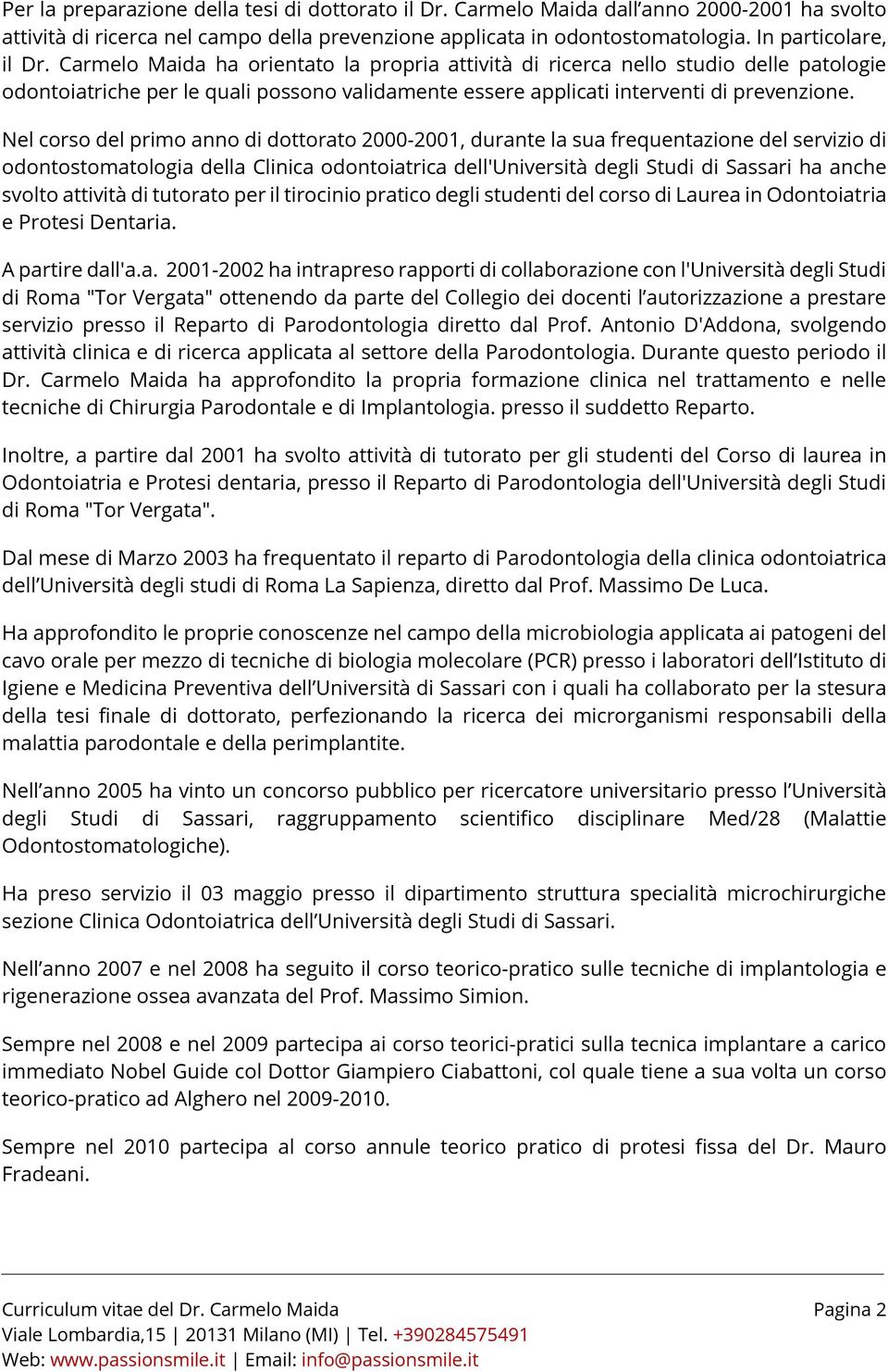 Nel corso del primo anno di dottorato 2000-2001, durante la sua frequentazione del servizio di odontostomatologia della Clinica odontoiatrica dell'università degli Studi di Sassari ha anche svolto