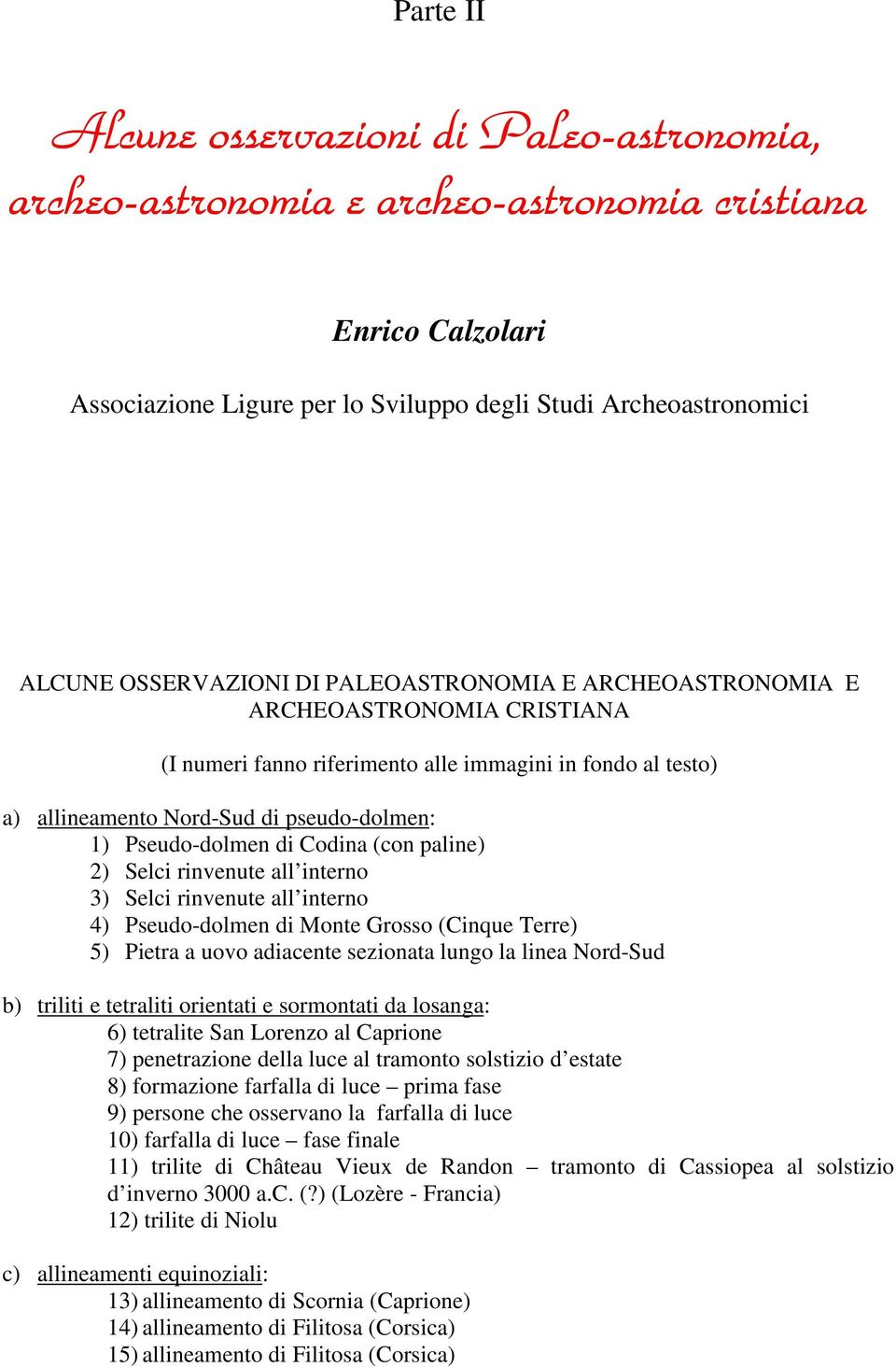 pseudo-dolmen: 1) Pseudo-dolmen di Codina (con paline) 2) Selci rinvenute all interno 3) Selci rinvenute all interno 4) Pseudo-dolmen di Monte Grosso (Cinque Terre) 5) Pietra a uovo adiacente