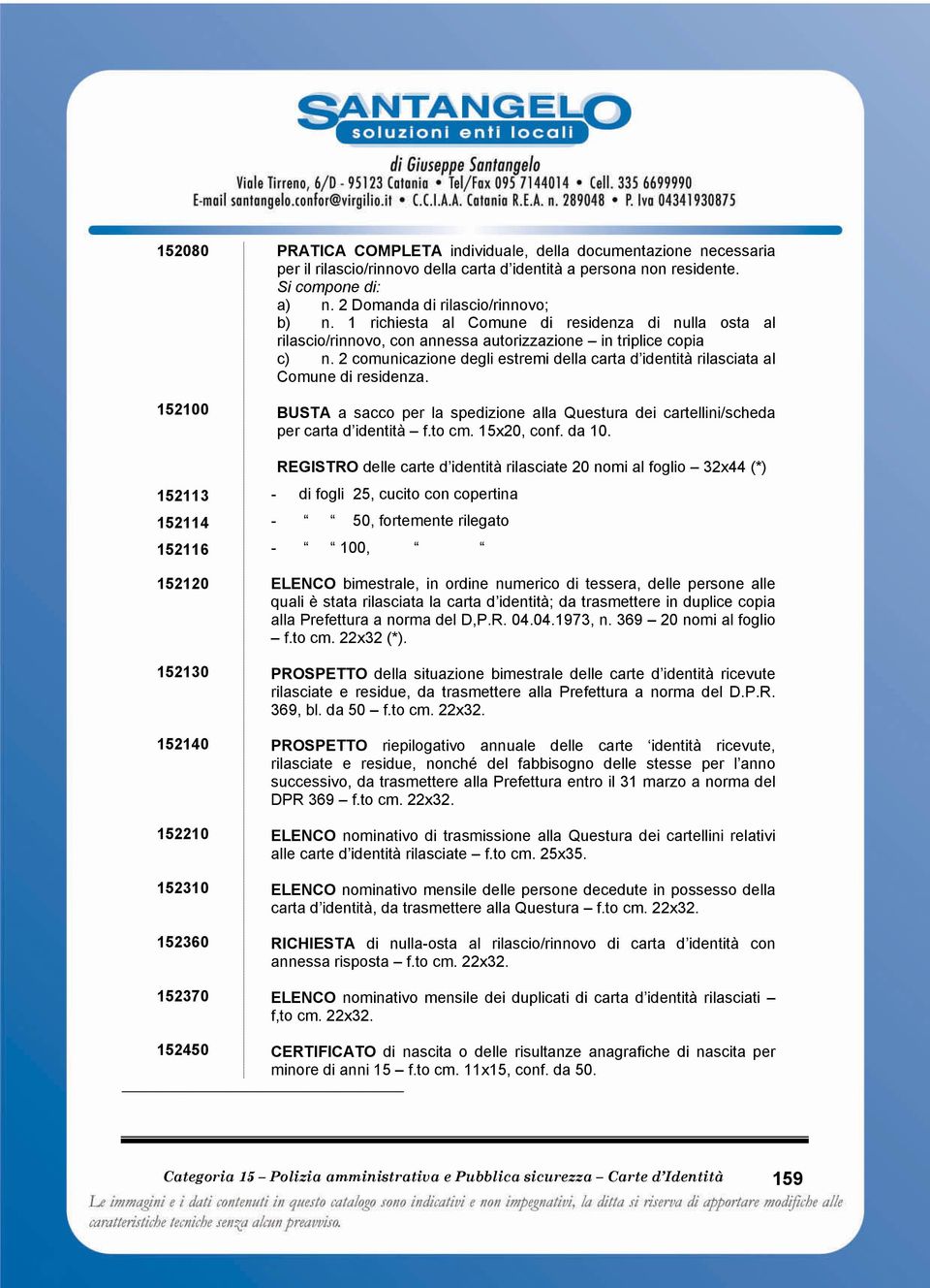 1 richiesta al Comune di residenza di nulla osta al rilascio/rinnovo, con annessa autorizzazione in triplice copia c) n.