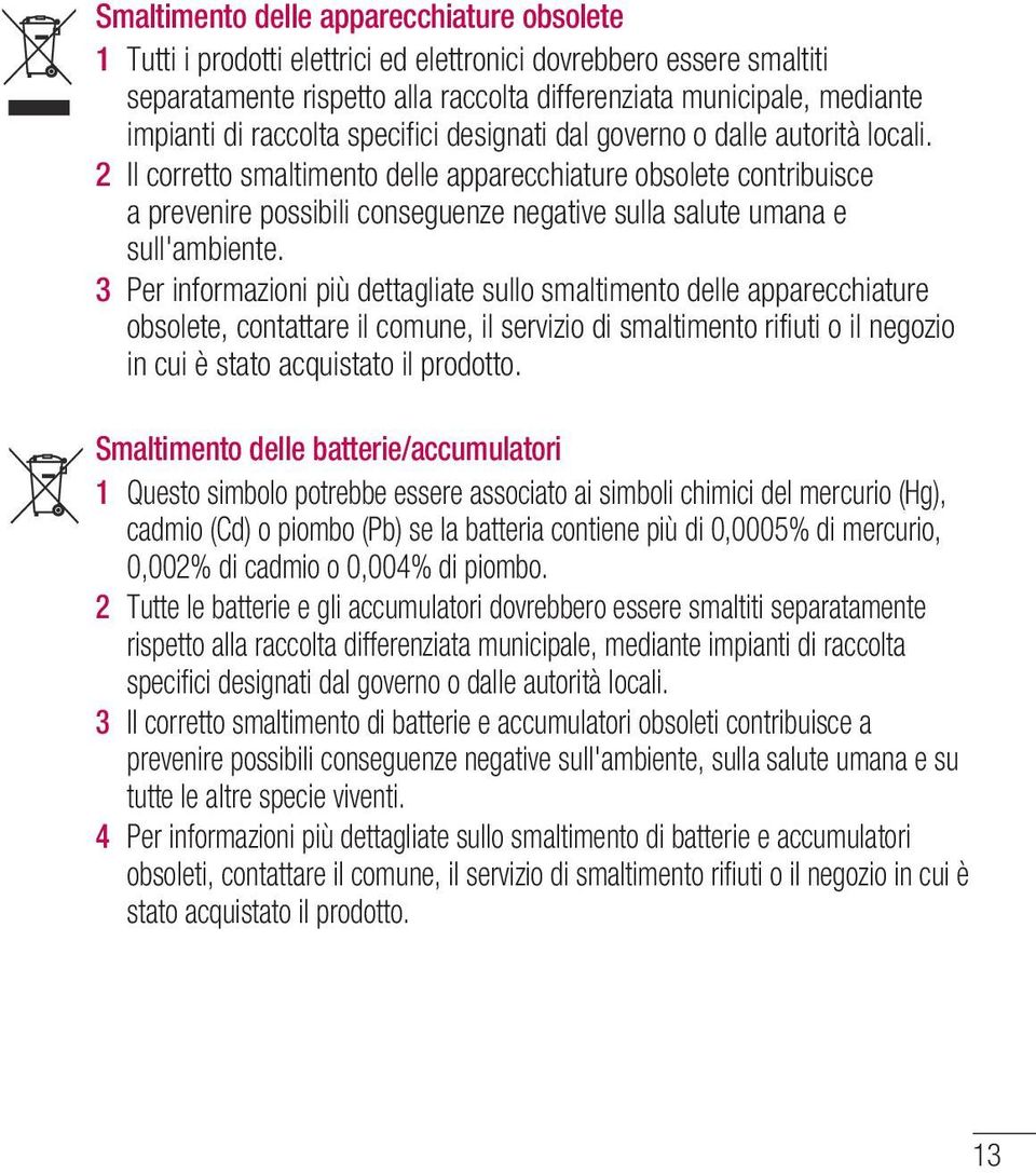 2 Il corretto smaltimento delle apparecchiature obsolete contribuisce a prevenire possibili conseguenze negative sulla salute umana e sull'ambiente.