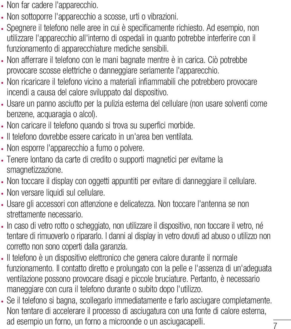 Non afferrare il telefono con le mani bagnate mentre è in carica. Ciò potrebbe provocare scosse elettriche o danneggiare seriamente l'apparecchio.