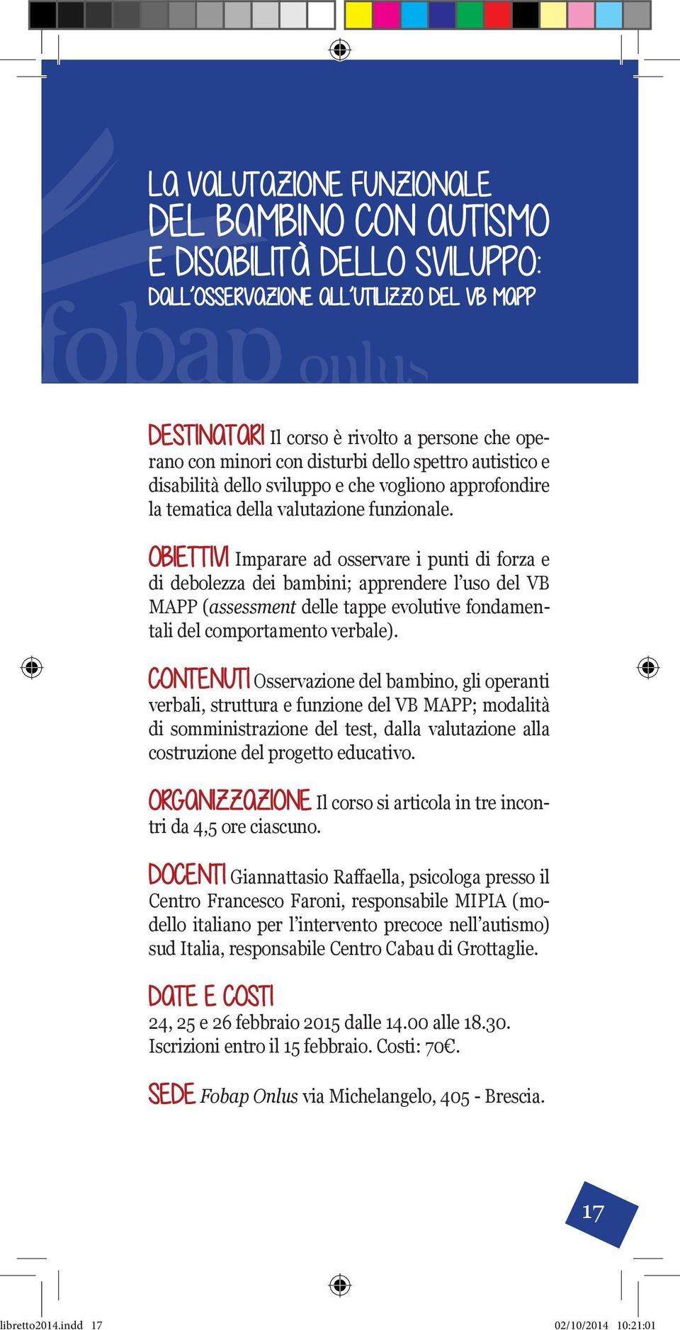 operano con minori con disturbi dello spettro autistico e disabilità dello sviluppo e che vogliono approfondire la tematica della valutazione funzionale.