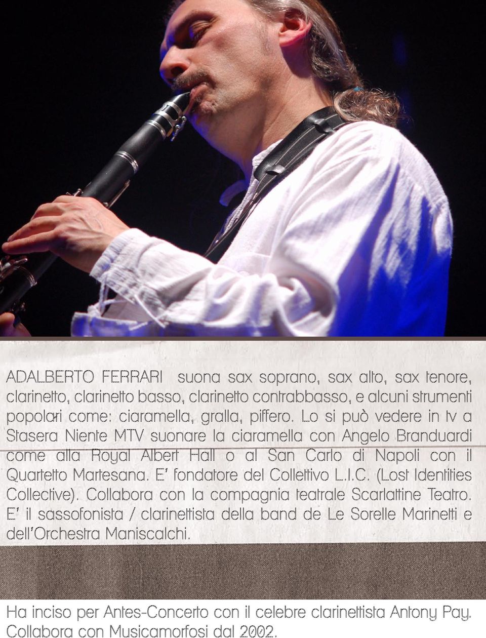 Lo si può vedere in tv a Stasera Niente MTV suonare la ciaramella con Angelo Branduardi come alla Royal Albert Hall o al San Carlo di Napoli con il Quartetto Martesana.