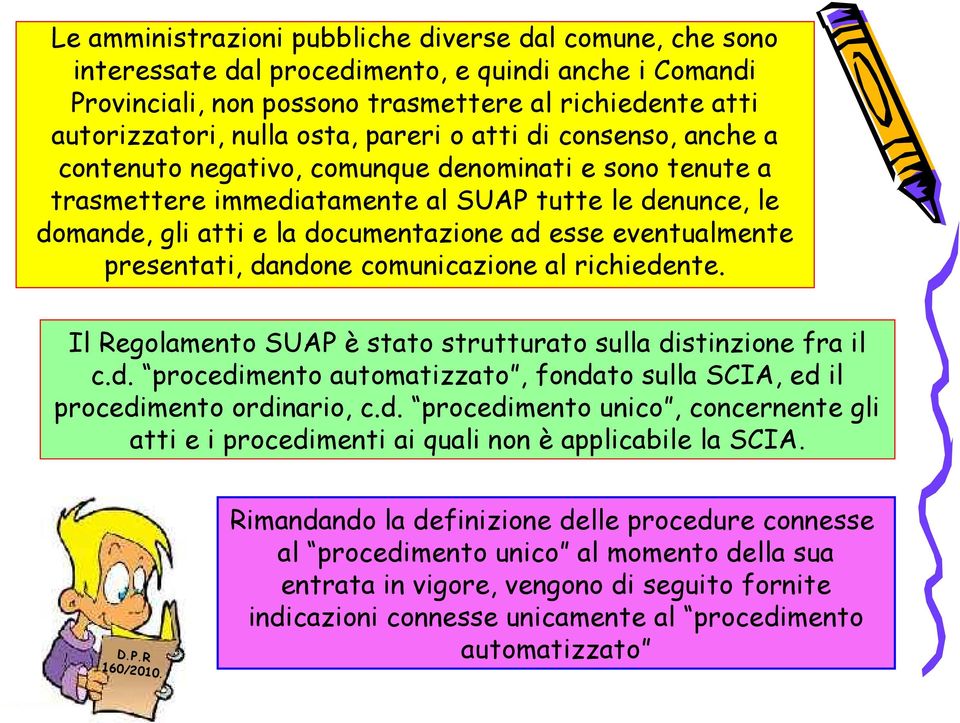 eventualmente presentati, dandone comunicazione al richiedente. Il Regolamento SUAP è stato strutturato sulla distinzione fra il c.d. procedimento automatizzato, fondato sulla SCIA, ed il procedimento ordinario, c.