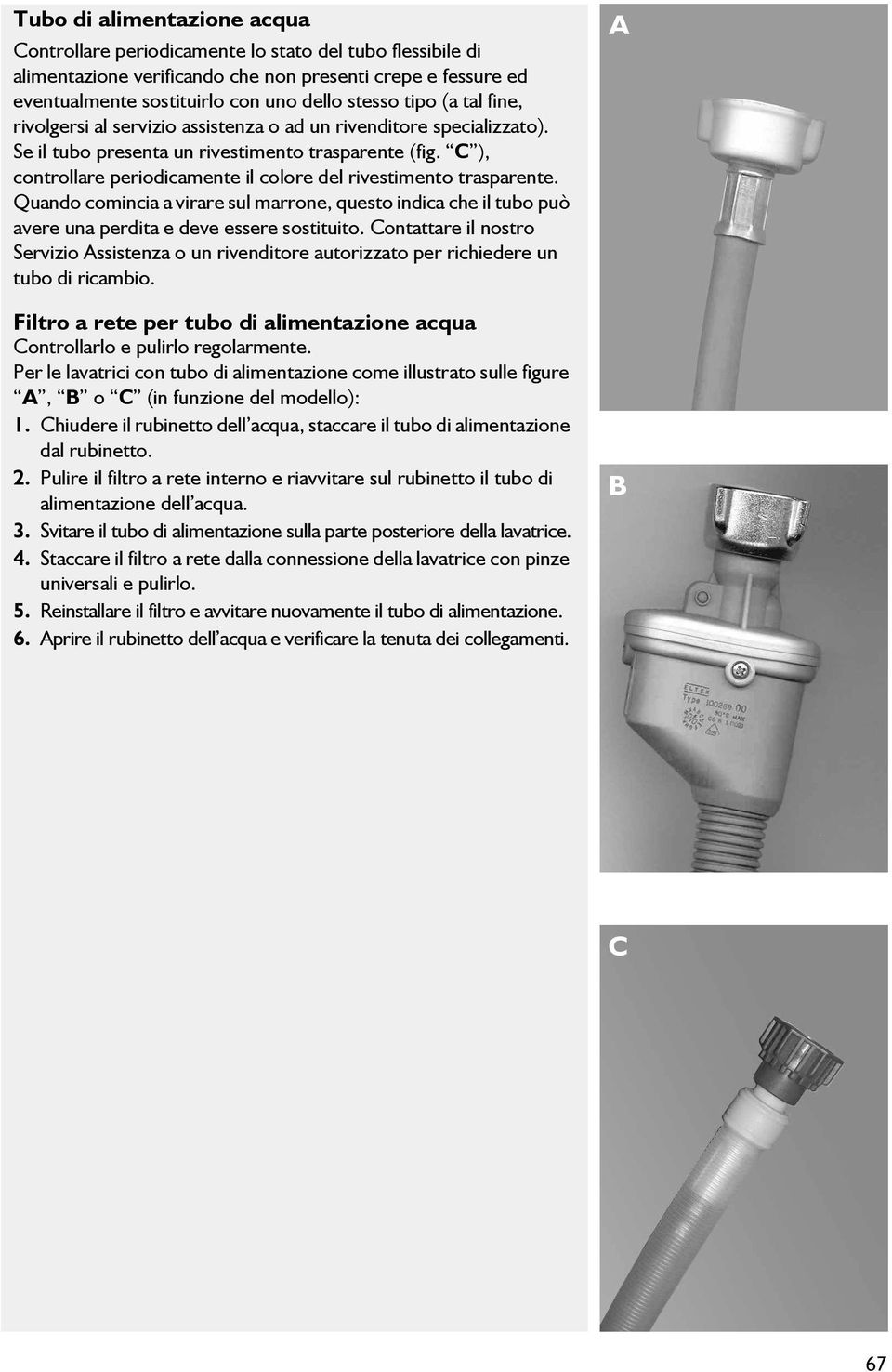 C ), controllare periodicamente il colore del rivestimento trasparente. Quando comincia a virare sul marrone, questo indica che il tubo può avere una perdita e deve essere sostituito.