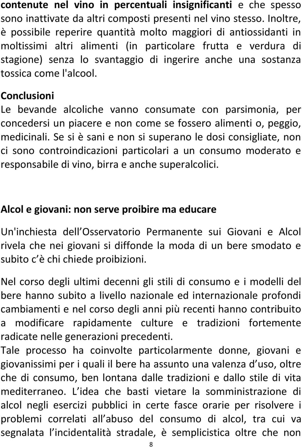 tossica come l'alcool. Conclusioni Le bevande alcoliche vanno consumate con parsimonia, per concedersi un piacere e non come se fossero alimenti o, peggio, medicinali.