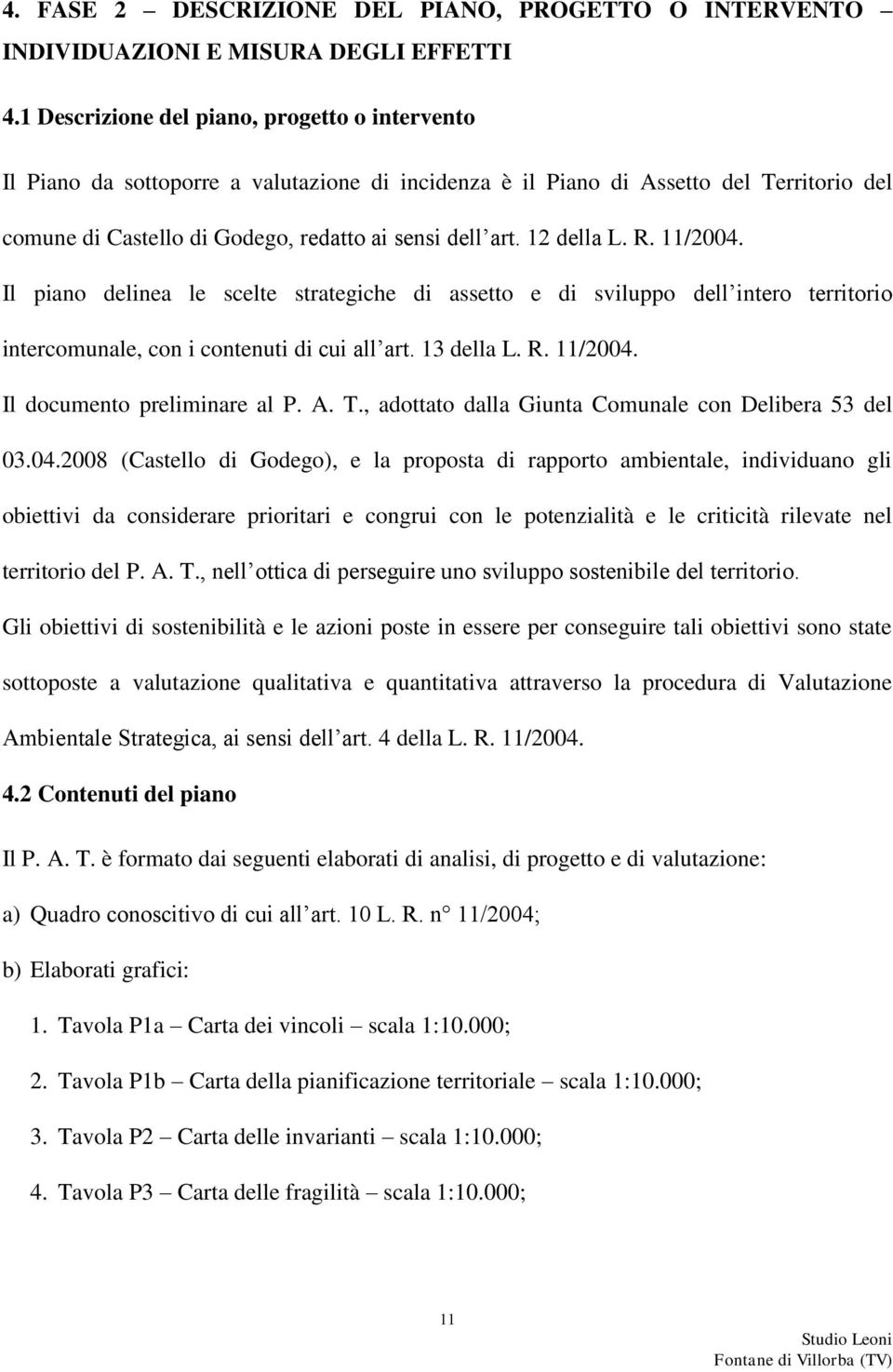 12 della L. R. 11/2004. Il piano delinea le scelte strategiche di assetto e di sviluppo dell intero territorio intercomunale, con i contenuti di cui all art. 13 della L. R. 11/2004. Il documento preliminare al P.