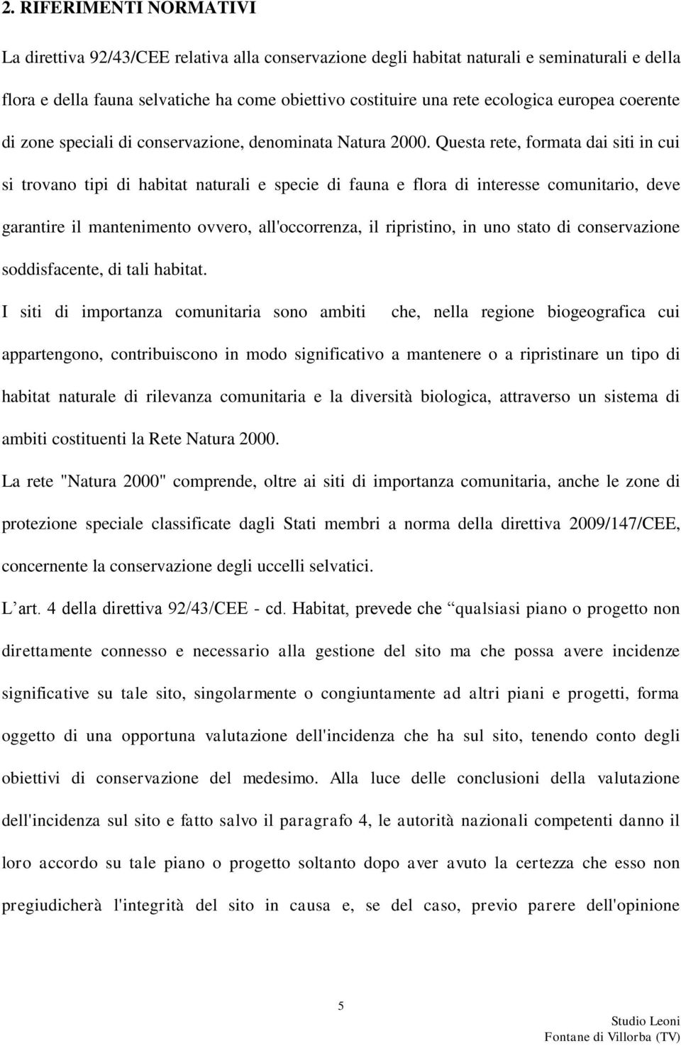 Questa rete, formata dai siti in cui si trovano tipi di habitat naturali e specie di fauna e flora di interesse comunitario, deve garantire il mantenimento ovvero, all'occorrenza, il ripristino, in