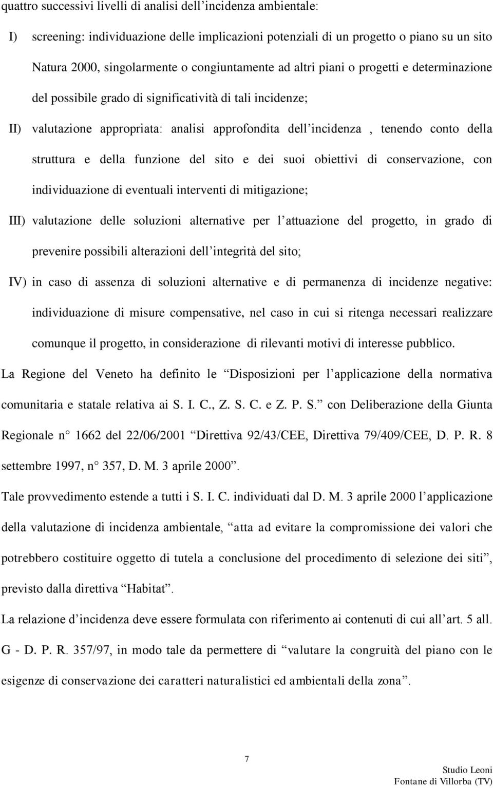 della struttura e della funzione del sito e dei suoi obiettivi di conservazione, con individuazione di eventuali interventi di mitigazione; III) valutazione delle soluzioni alternative per l