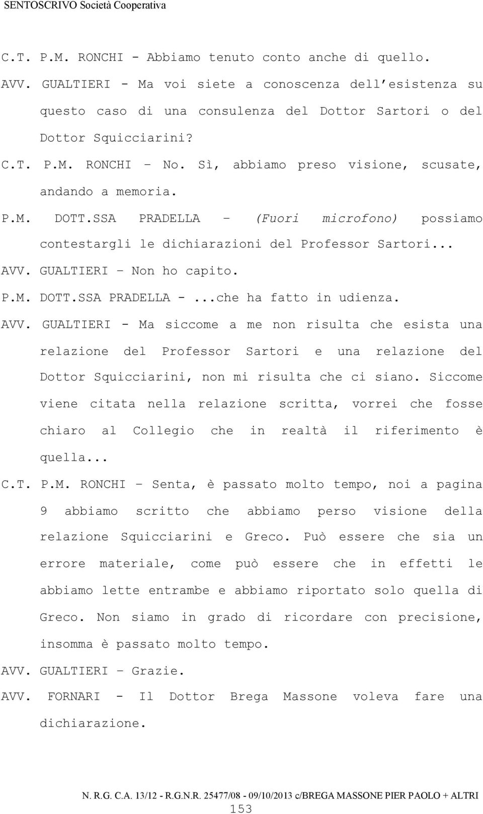 ..che ha fatto in udienza. AVV. GUALTIERI - Ma siccome a me non risulta che esista una relazione del Professor Sartori e una relazione del Dottor Squicciarini, non mi risulta che ci siano.