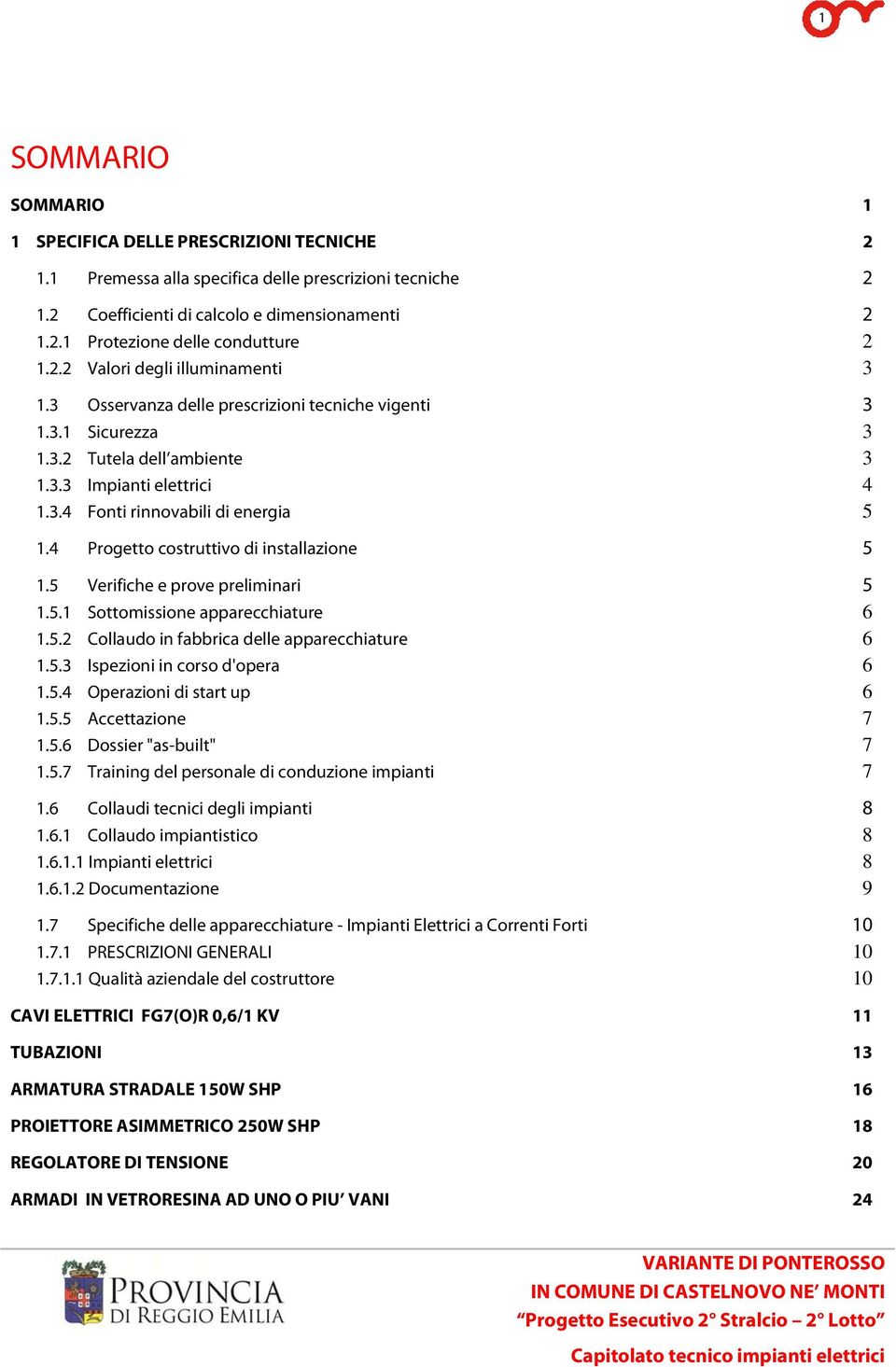 4 Progetto costruttivo di installazione 5 1.5 Verifiche e prove preliminari 5 1.5.1 Sottomissione apparecchiature 6 1.5.2 Collaudo in fabbrica delle apparecchiature 6 1.5.3 Ispezioni in corso d'opera 6 1.