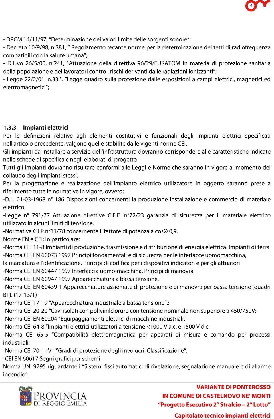 241, Attuazione della direttiva 96/29/EURATOM in materia di protezione sanitaria della popolazione e dei lavoratori contro i rischi derivanti dalle radiazioni ionizzanti ; - Legge 22/2/01, n.