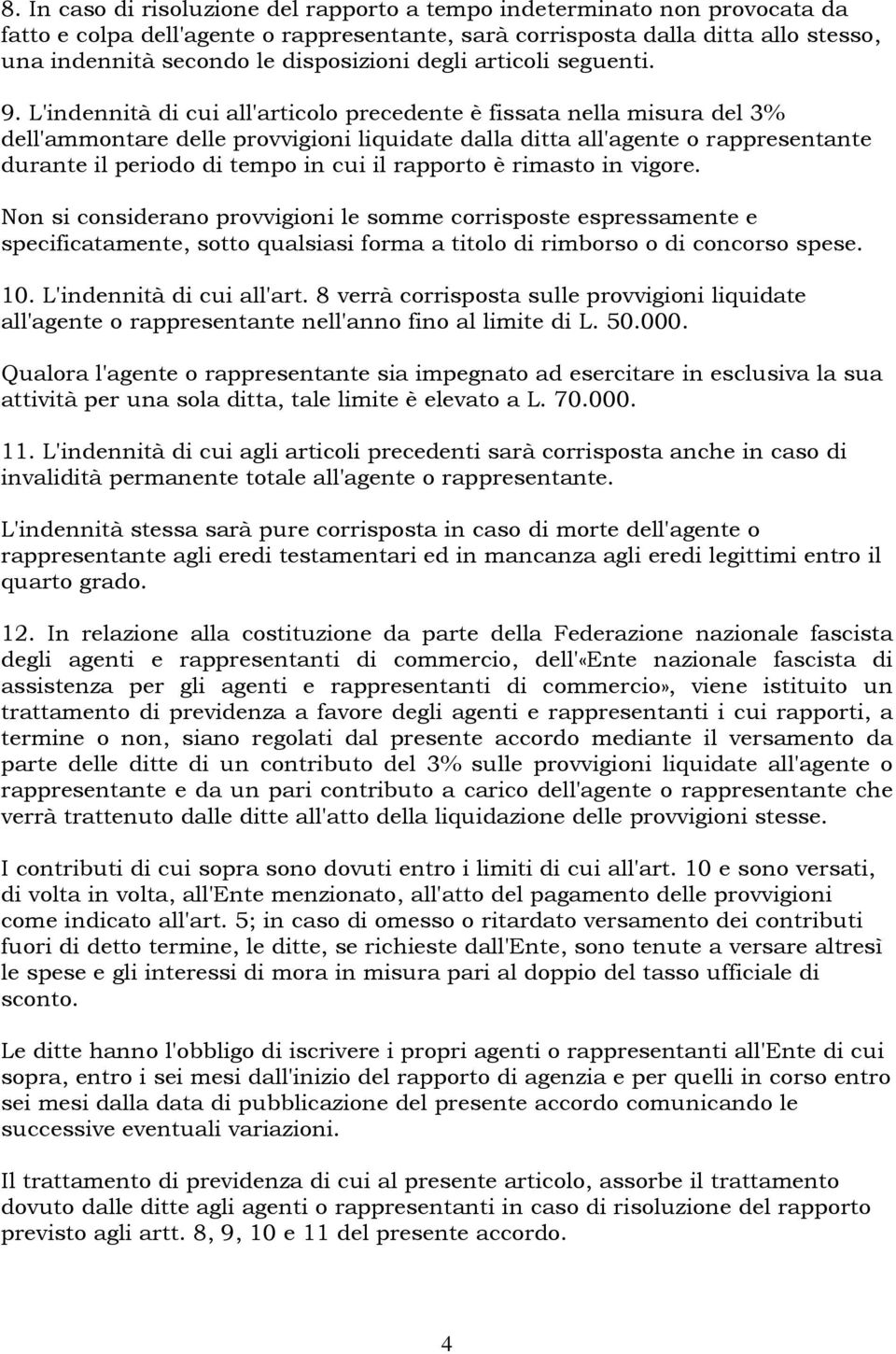 L'indennità di cui all'articolo precedente è fissata nella misura del 3% dell'ammontare delle provvigioni liquidate dalla ditta all'agente o rappresentante durante il periodo di tempo in cui il