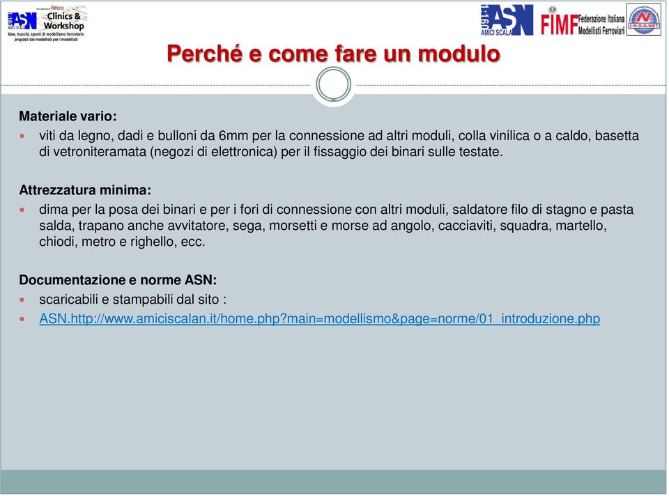 Attrezzatura minima: dima per la posa dei binari e per i fori di connessione con altri moduli, saldatore filo di stagno e pasta salda, trapano anche