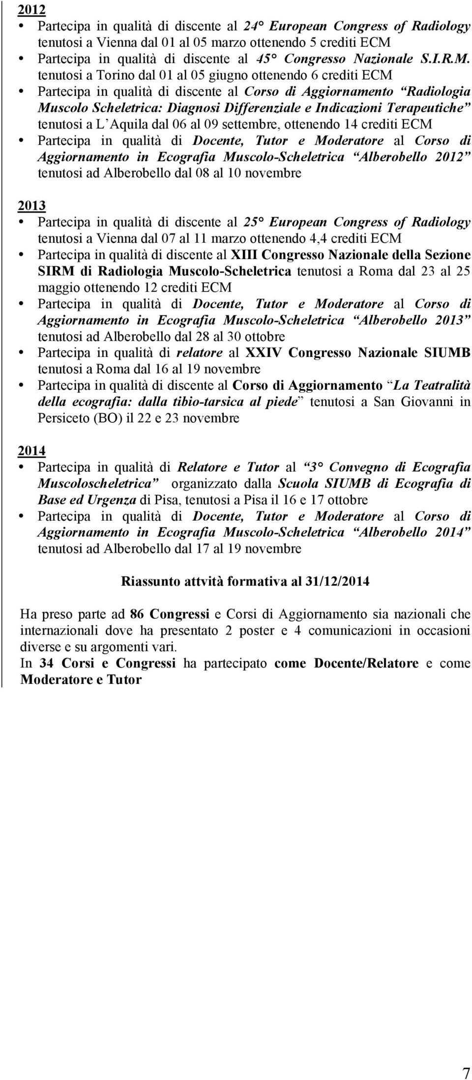 Terapeutiche tenutosi a L Aquila dal 06 al 09 settembre, ottenendo 14 crediti ECM Partecipa in qualità di Docente, Tutor e Moderatore al Corso di Aggiornamento in Ecografia Muscolo-Scheletrica