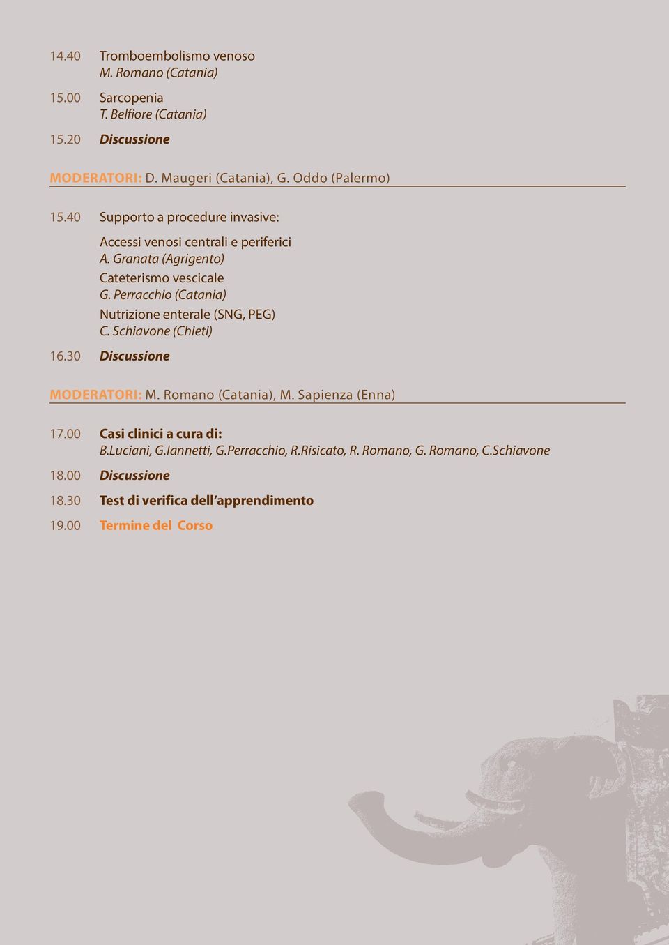 Perracchio (Catania) Nutrizione enterale (SNG, PEG) C. Schiavone (Chieti) 16.30 Discussione MODERATORI: M. Romano (Catania), M. Sapienza (Enna) 17.
