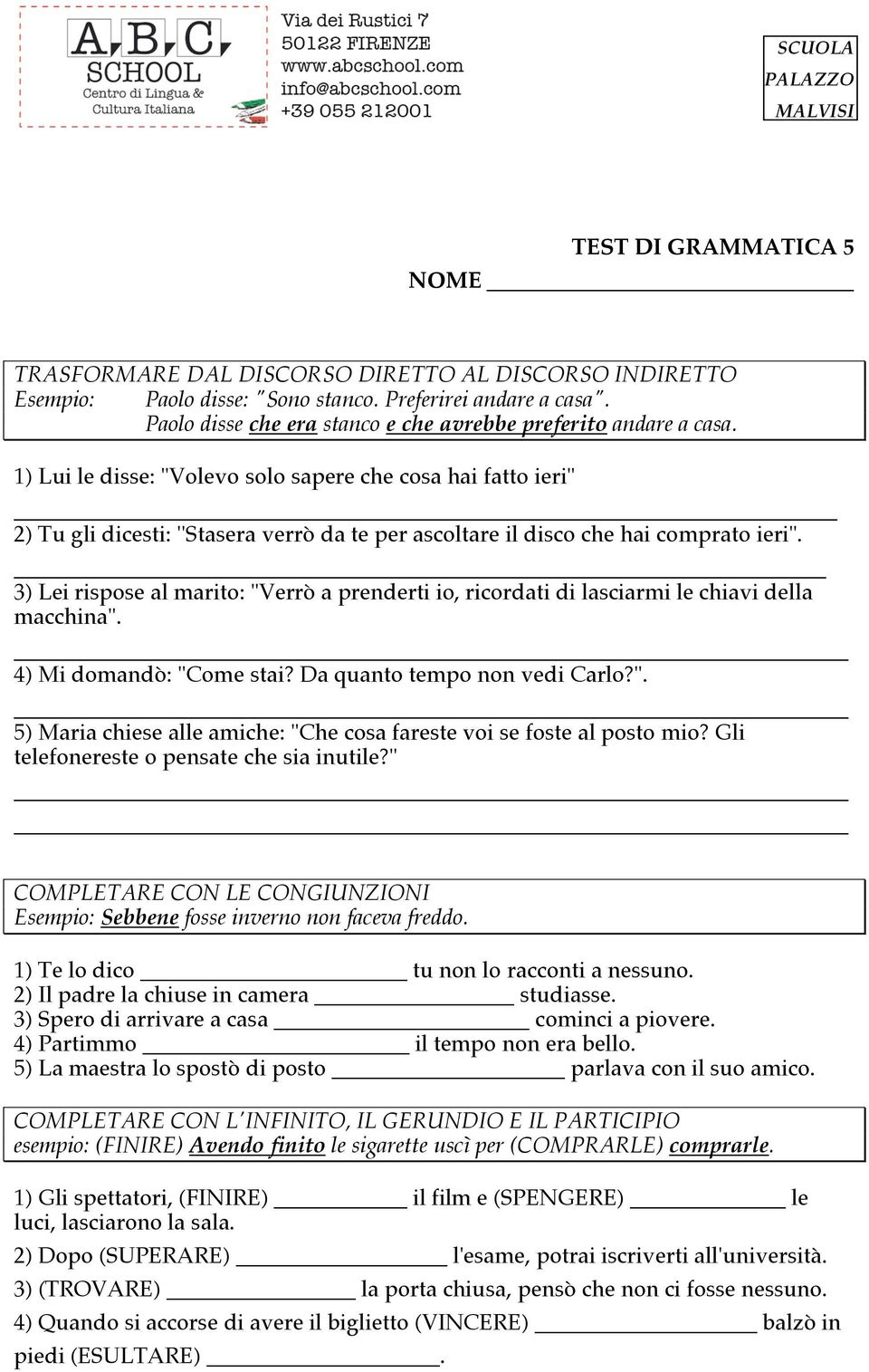 1) Lui le disse: "Volevo solo sapere che cosa hai fatto ieri" 2) Tu gli dicesti: ''Stasera verrò da te per ascoltare il disco che hai comprato ieri".