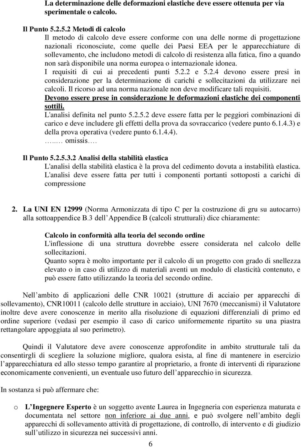 includono metodi di calcolo di resistenza alla fatica, fino a quando non sarà disponibile una norma europea o internazionale idonea. I requisiti di cui ai precedenti punti 5.2.