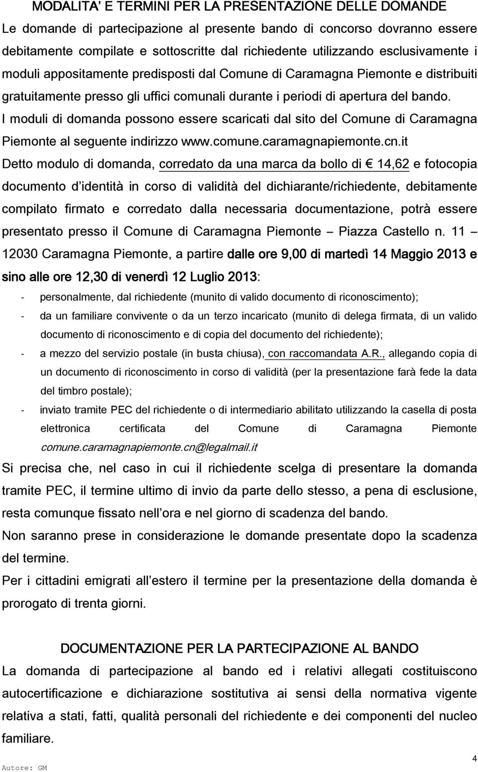 I moduli di domanda possono essere scaricati dal sito del Comune di Caramagna Piemonte al seguente indirizzo www.comune.caramagnapiemonte.cn.