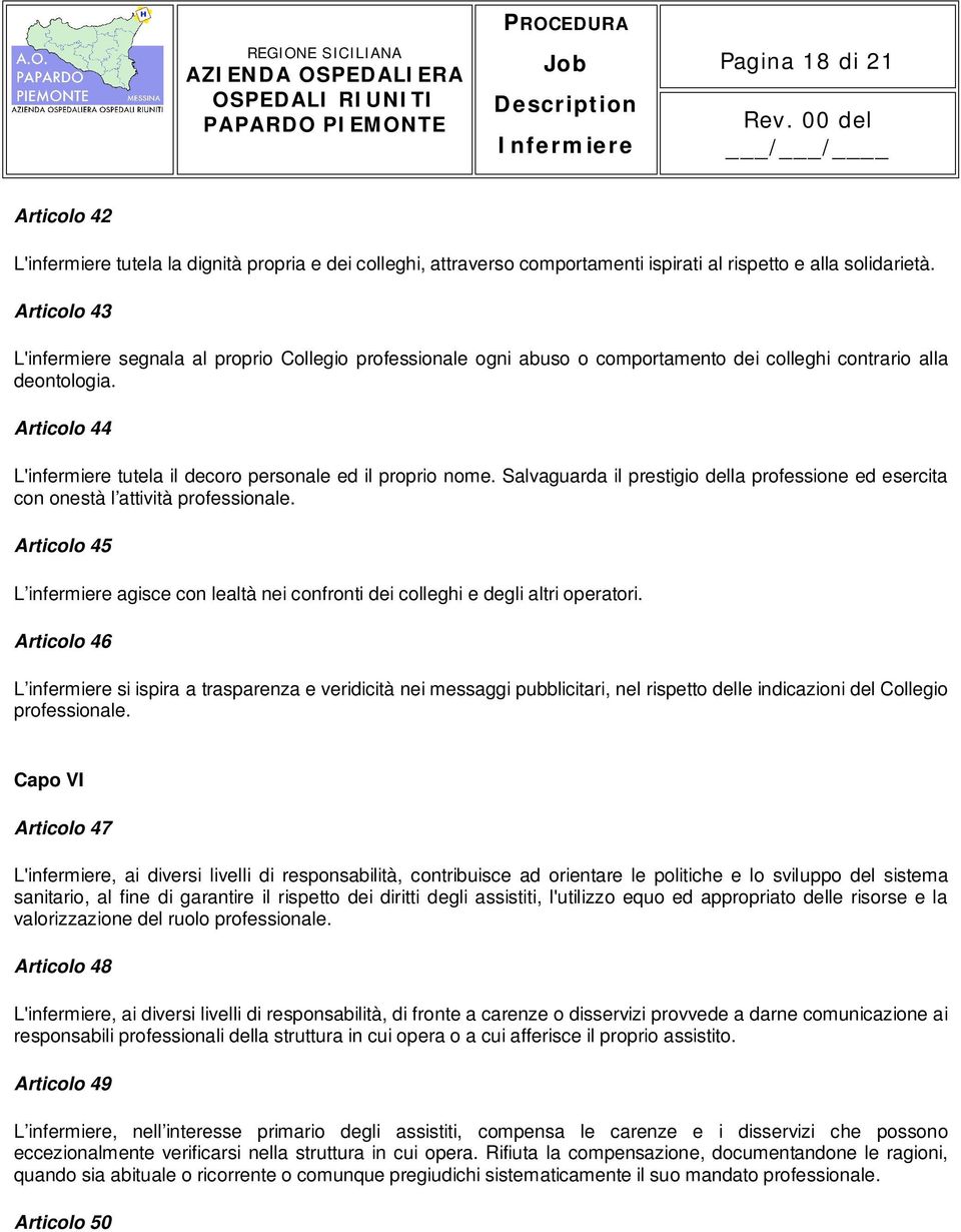 Articolo 44 L'infermiere tutela il decoro personale ed il proprio nome. Salvaguarda il prestigio della professione ed esercita con onestà l attività professionale.