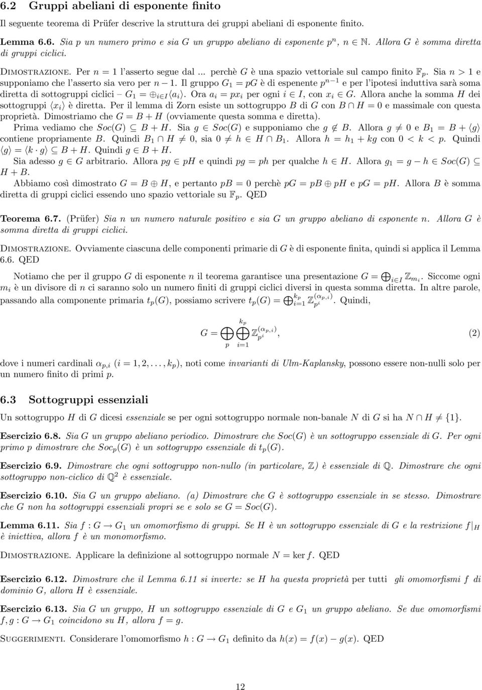 Sia n > 1 e supponiamo che l asserto sia vero per n 1. Il gruppo G 1 = pg è di espenente p n 1 e per l ipotesi induttiva sarà soma diretta di sottogruppi ciclici G 1 = i I a i.