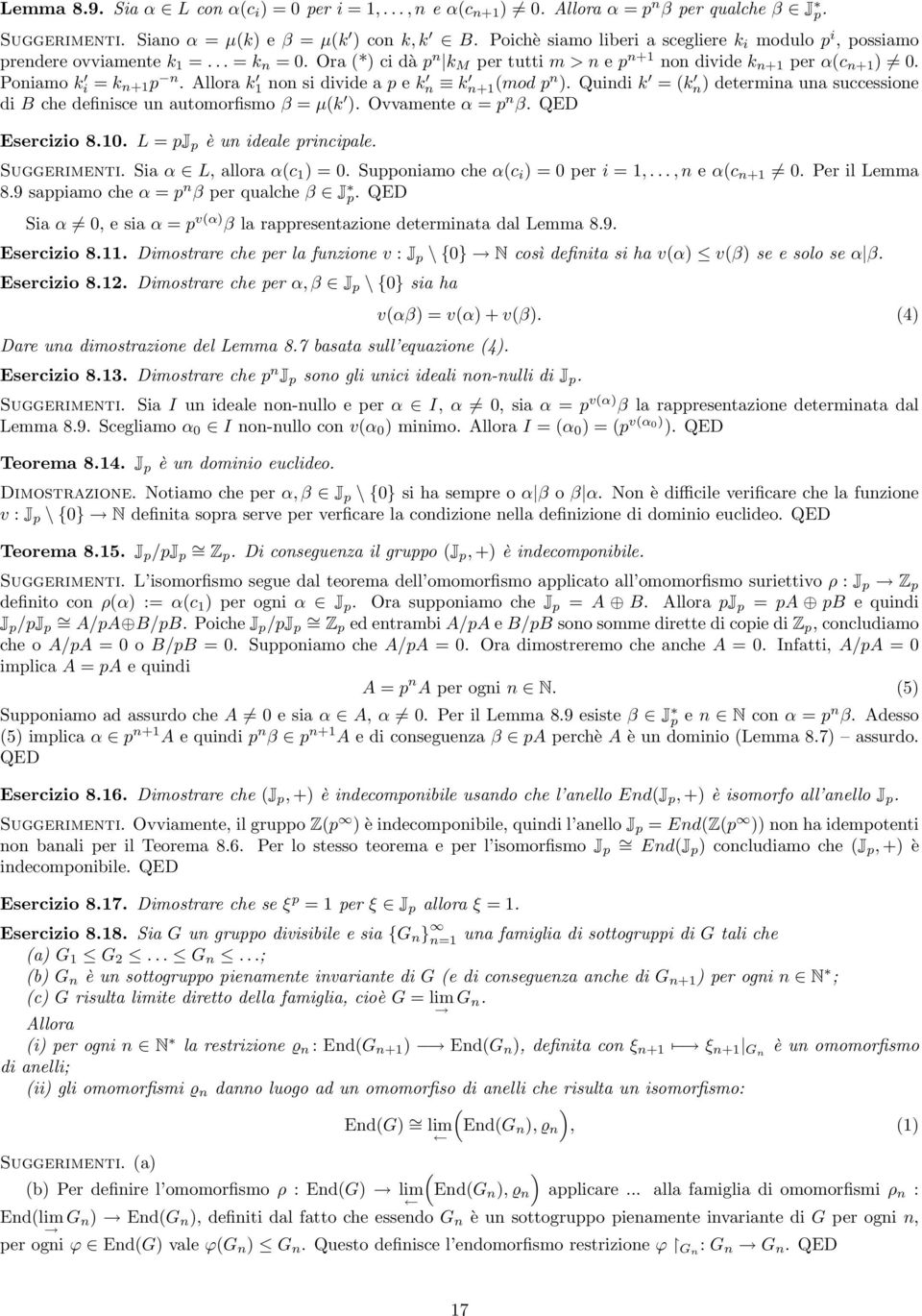 Allora k 1 non si divide a p e k n k n+1(mod p n ). Quindi k = (k n) determina una successione di B che definisce un automorfismo β = µ(k ). Ovvamente α = p n β. QED Esercizio 8.10.