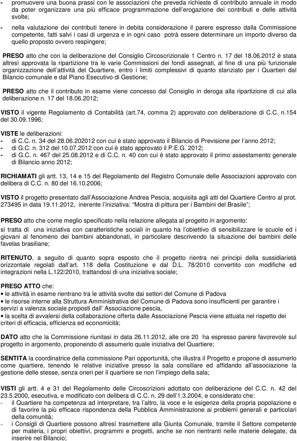 determinare un importo diverso da quello proposto ovvero respingere; PRESO atto che con la deliberazione del Consiglio Circoscrizionale 1 Centro n. 17 del 18.06.