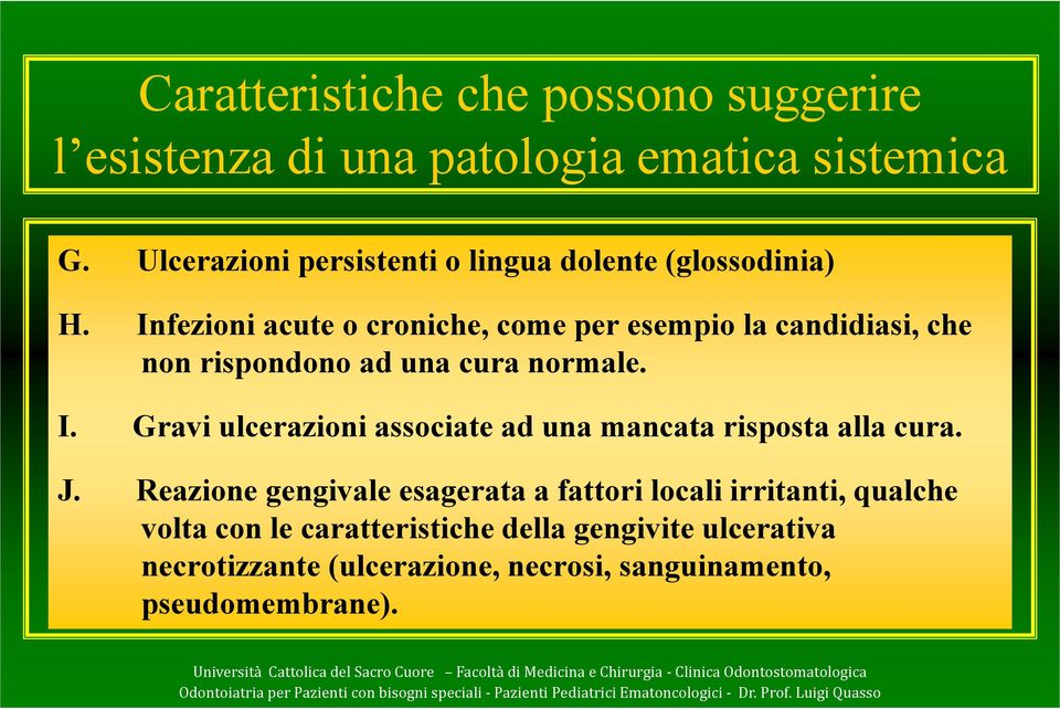 Infezioni acute o croniche, come per esempio la candidiasi, che non rispondono ad una cura normale. I.