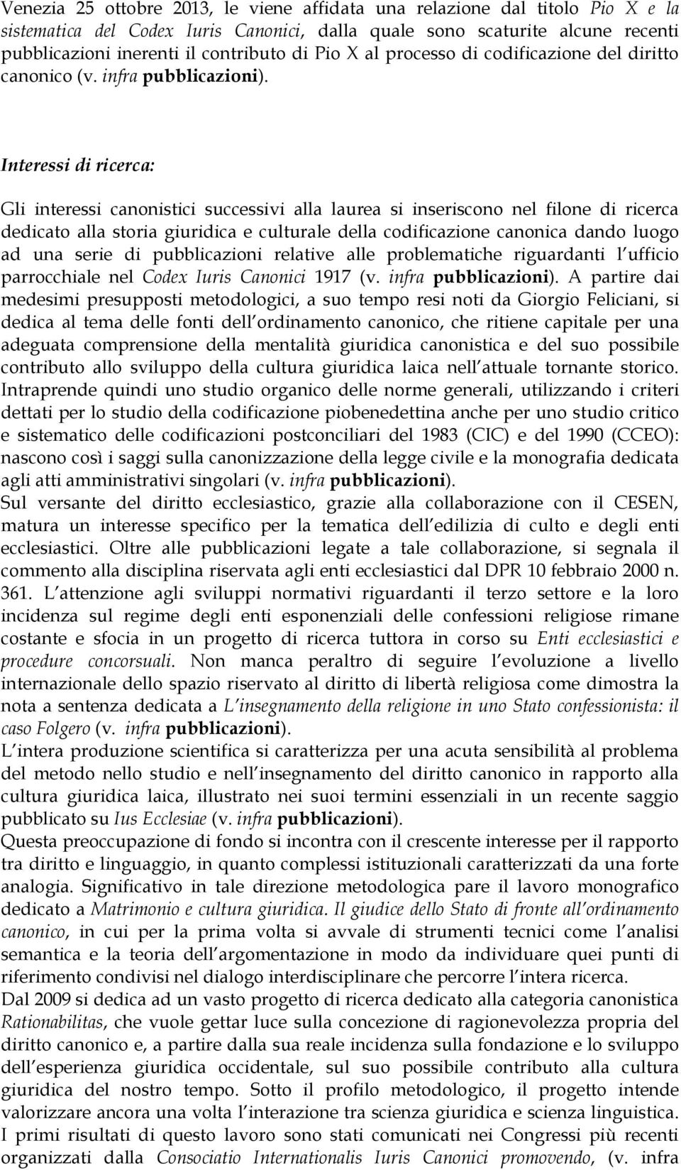 Interessi di ricerca: Gli interessi canonistici successivi alla laurea si inseriscono nel filone di ricerca dedicato alla storia giuridica e culturale della codificazione canonica dando luogo ad una