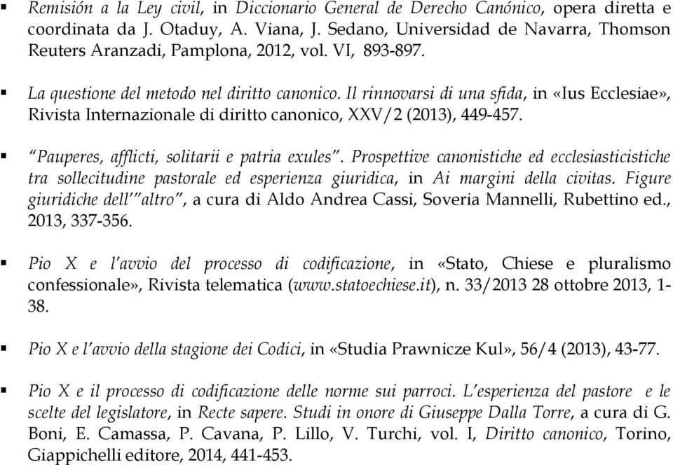 Il rinnovarsi di una sfida, in «Ius Ecclesiae», Rivista Internazionale di diritto canonico, XXV/2 (2013), 449-457. Pauperes, afflicti, solitarii e patria exules.